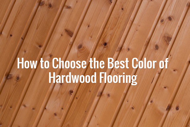 How to Choose the Best Color of Hardwood Flooring